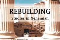 Rebuilding - Studies in Nehemiah