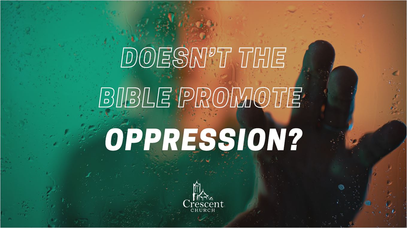 Doesn't the Bible promote oppression?