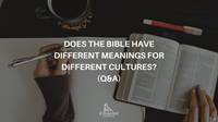 Does the Bible have different meanings for different cultures? (Q&A)